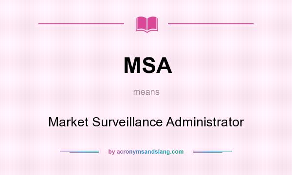 What does MSA mean? It stands for Market Surveillance Administrator