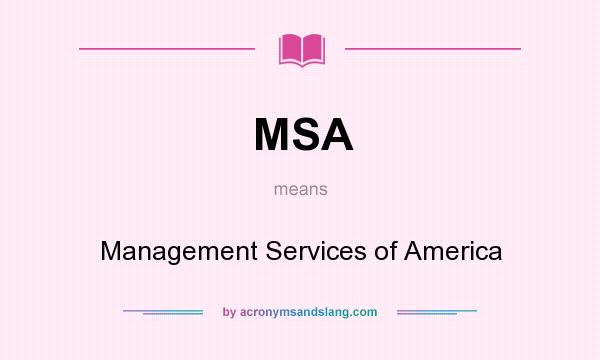 What does MSA mean? It stands for Management Services of America
