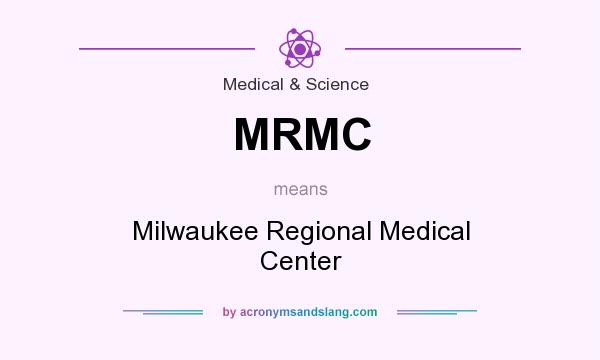 What does MRMC mean? It stands for Milwaukee Regional Medical Center