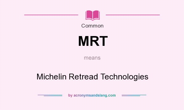 What does MRT mean? It stands for Michelin Retread Technologies