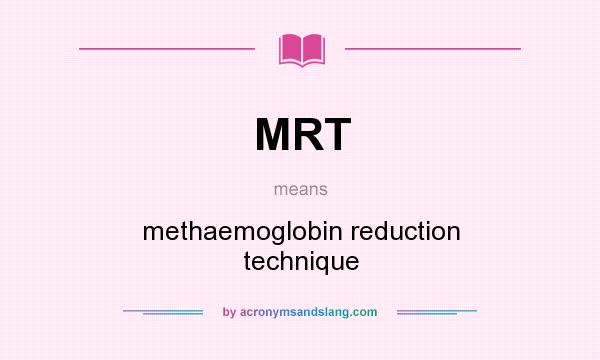 What does MRT mean? It stands for methaemoglobin reduction technique