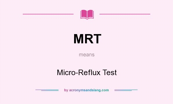 What does MRT mean? It stands for Micro-Reflux Test