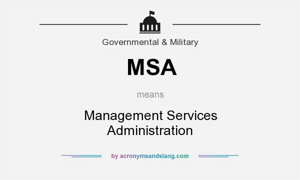 What does MSA mean? It stands for Management Services Administration