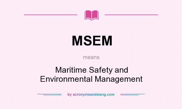 What does MSEM mean? It stands for Maritime Safety and Environmental Management
