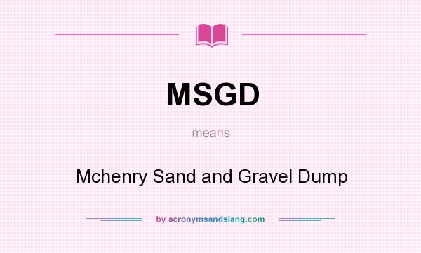 What does MSGD mean? It stands for Mchenry Sand and Gravel Dump