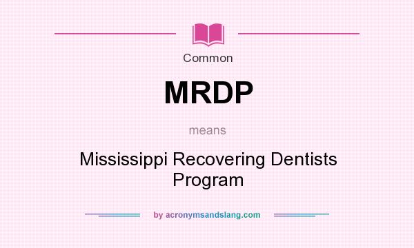 What does MRDP mean? It stands for Mississippi Recovering Dentists Program