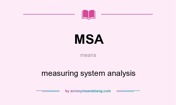 What does MSA mean? It stands for measuring system analysis