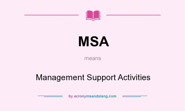 What does MSA mean? It stands for Management Support Activities