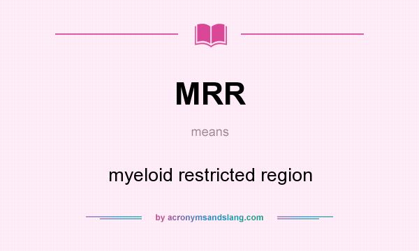 What does MRR mean? It stands for myeloid restricted region