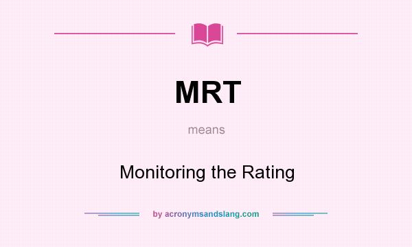 What does MRT mean? It stands for Monitoring the Rating