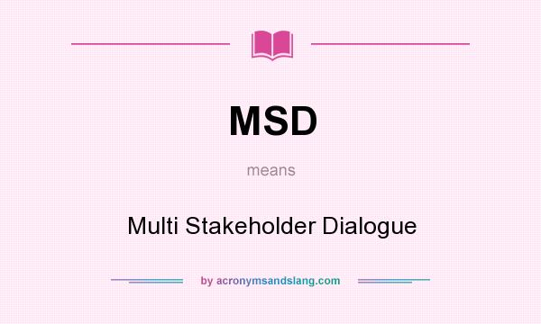 What does MSD mean? It stands for Multi Stakeholder Dialogue