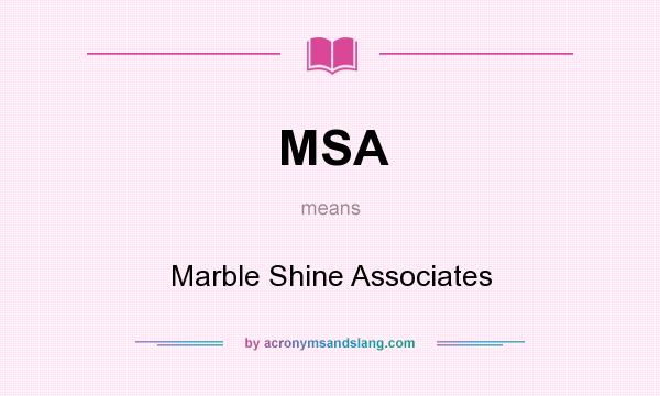 What does MSA mean? It stands for Marble Shine Associates