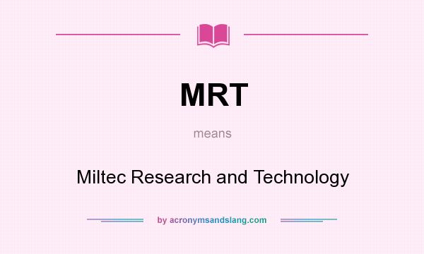 What does MRT mean? It stands for Miltec Research and Technology