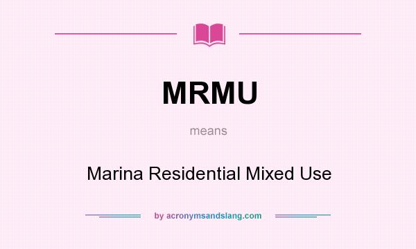 What does MRMU mean? It stands for Marina Residential Mixed Use