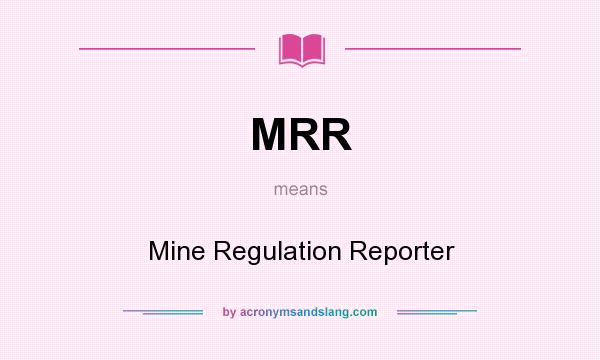 What does MRR mean? It stands for Mine Regulation Reporter