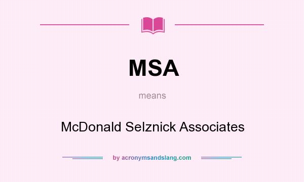 What does MSA mean? It stands for McDonald Selznick Associates