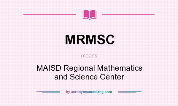What does MRMSC mean? It stands for MAISD Regional Mathematics and Science Center