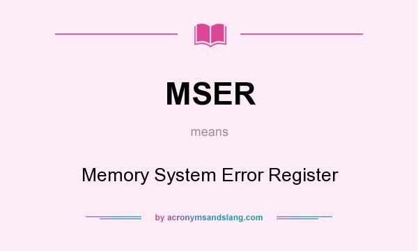 What does MSER mean? It stands for Memory System Error Register