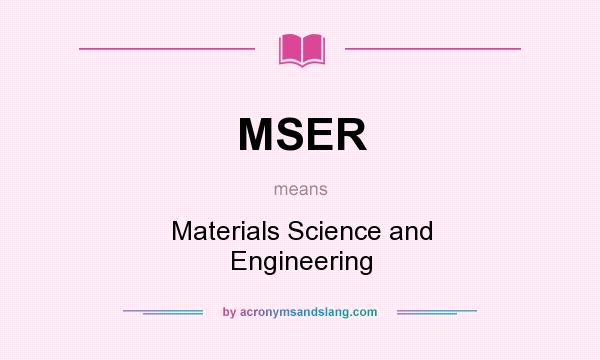 What does MSER mean? It stands for Materials Science and Engineering
