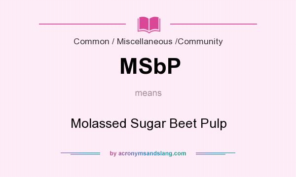 What does MSbP mean? It stands for Molassed Sugar Beet Pulp