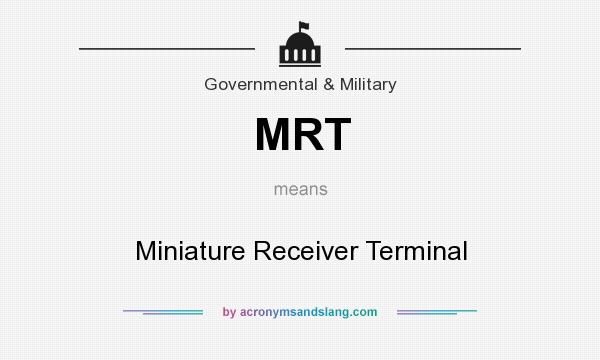 What does MRT mean? It stands for Miniature Receiver Terminal