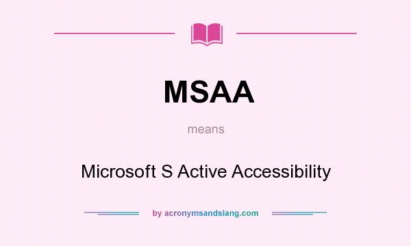 What does MSAA mean? It stands for Microsoft S Active Accessibility