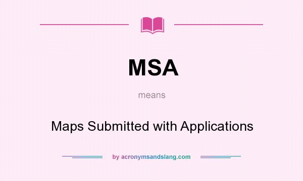 What does MSA mean? It stands for Maps Submitted with Applications