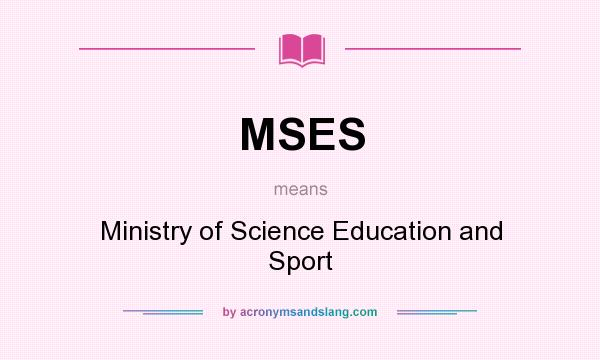 What does MSES mean? It stands for Ministry of Science Education and Sport