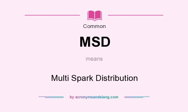 What does MSD mean? It stands for Multi Spark Distribution