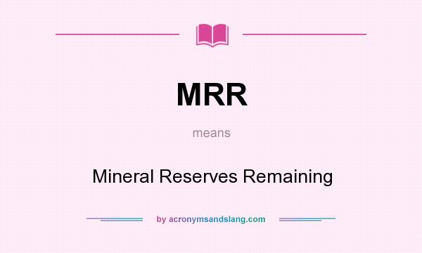 What does MRR mean? It stands for Mineral Reserves Remaining
