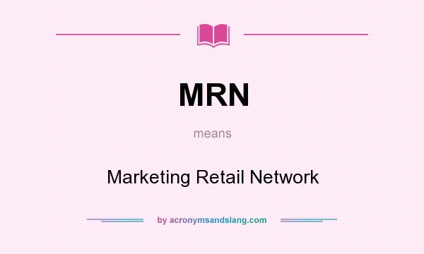 What does MRN mean? It stands for Marketing Retail Network