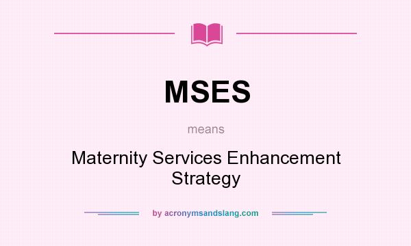What does MSES mean? It stands for Maternity Services Enhancement Strategy