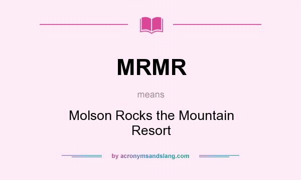 What does MRMR mean? It stands for Molson Rocks the Mountain Resort