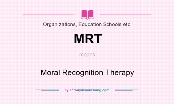 What does MRT mean? It stands for Moral Recognition Therapy