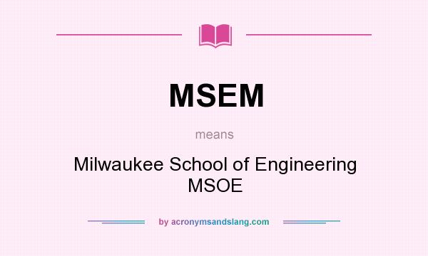What does MSEM mean? It stands for Milwaukee School of Engineering MSOE