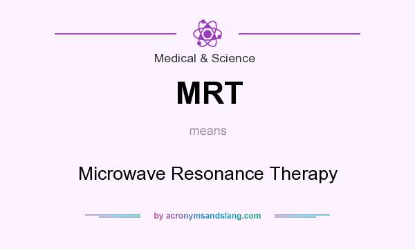 What does MRT mean? It stands for Microwave Resonance Therapy