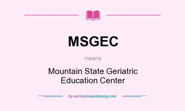 What does MSGEC mean? It stands for Mountain State Geriatric Education Center