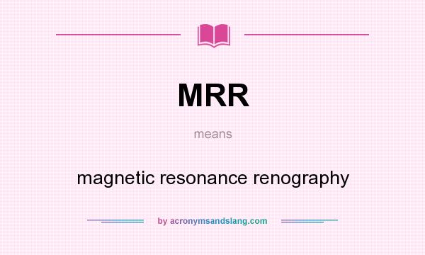 What does MRR mean? It stands for magnetic resonance renography