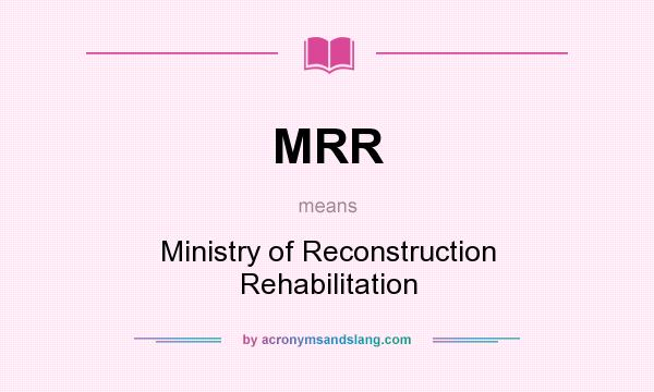 What does MRR mean? It stands for Ministry of Reconstruction Rehabilitation