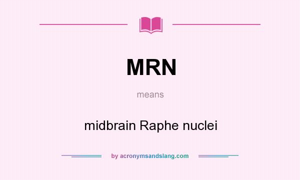 What does MRN mean? It stands for midbrain Raphe nuclei
