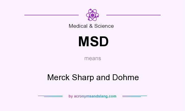 What does MSD mean? It stands for Merck Sharp and Dohme