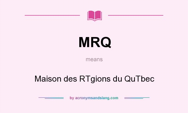 What does MRQ mean? It stands for Maison des RTgions du QuTbec