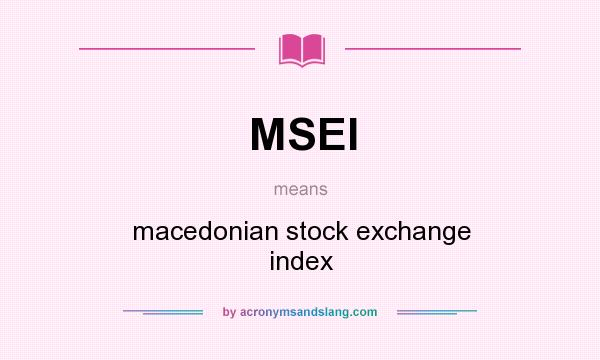 What does MSEI mean? It stands for macedonian stock exchange index