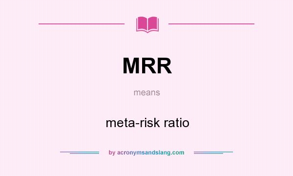 What does MRR mean? It stands for meta-risk ratio