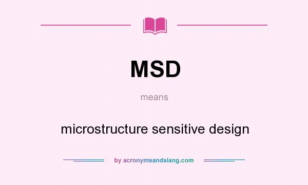 What does MSD mean? It stands for microstructure sensitive design
