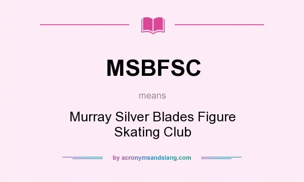 What does MSBFSC mean? It stands for Murray Silver Blades Figure Skating Club