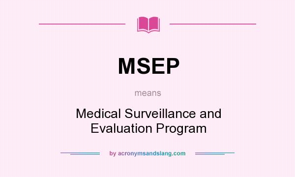 What does MSEP mean? It stands for Medical Surveillance and Evaluation Program