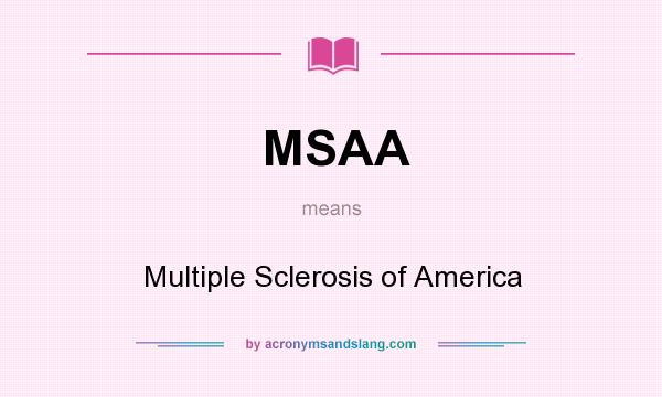 What does MSAA mean? It stands for Multiple Sclerosis of America