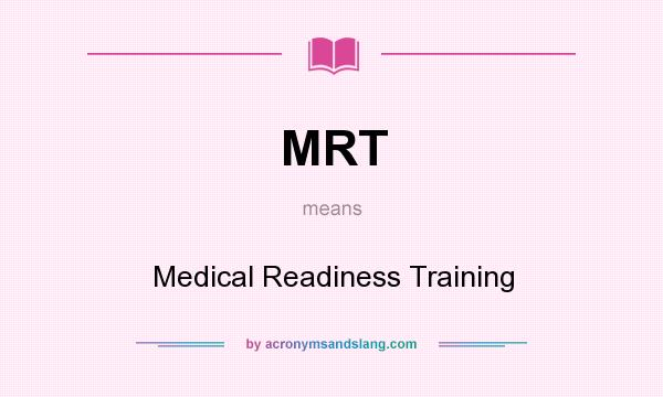 What does MRT mean? It stands for Medical Readiness Training