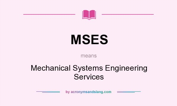 What does MSES mean? It stands for Mechanical Systems Engineering Services